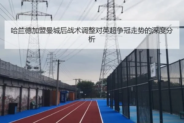 哈兰德加盟曼城后战术调整对英超争冠走势的深度分析